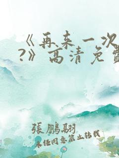 《再来一次好吗?》高清免费观看