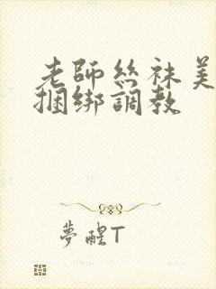 老师丝袜美女被捆绑调教