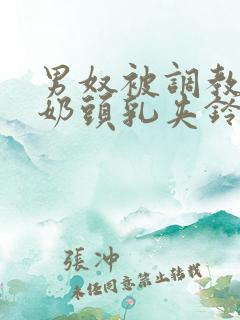 男奴被调教折磨奶头乳夹铃铛