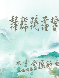 起诉孩子抚养权律师代理费大概是多少?