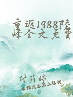 重返1988陆峰全文免费阅读最新章节