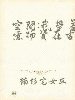 空间:我带着千亿物资在古代逃荒浮生一念