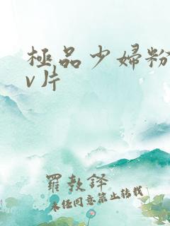 极品少妇粉嫩小v片
