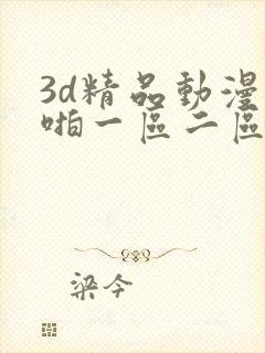 3d精品动漫啪啪一区二区