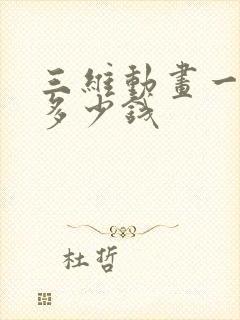 三维动画一分钟多少钱