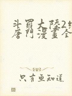 斗罗大陆2绝世唐门漫画全集免费网站