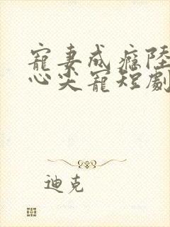 宠妻成瘾陆少的心尖宠短剧