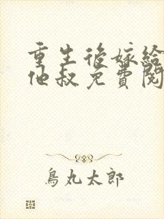 重生后嫁给前任他叔免费阅读