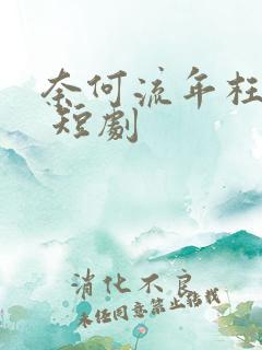 奈何流年枉情深 短剧