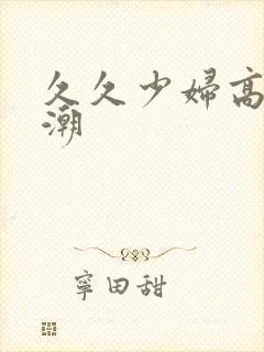 久久少妇高清高潮