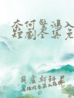 奈何惊鸿入我心短剧全集免费