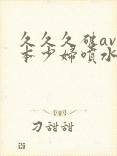 久久久破av日本少妇喷水