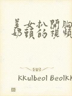 美女扒开胸露出奶头的视频