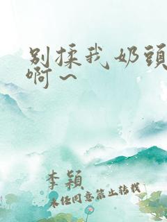 别揉我奶头嗯～啊～