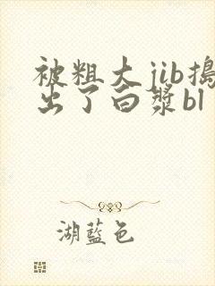 被粗大jib捣出了白浆bl