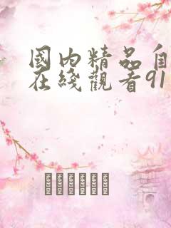 国内精品自产拍在线观看91