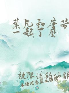 叶凡和唐若雪在一起了么