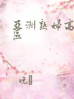 亚洲熟妇高潮一区