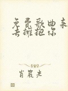 免费歌曲来生再去拥抱你