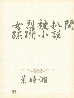 女烈被扒开双乳蹂躏小说