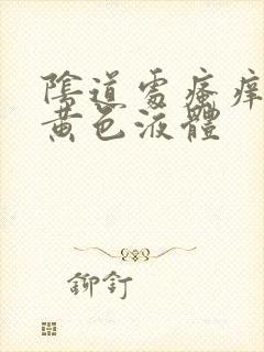 阴道处瘙痒还流黄色液体