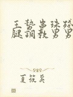 玉势串珠残忍分腿调教男男