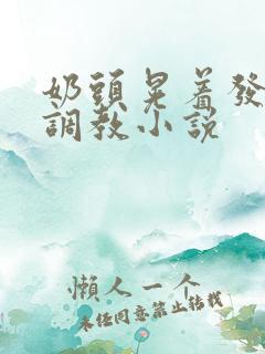 奶头晃着发骚求调教小说