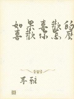 如果喜欢的人不喜欢你怎么办