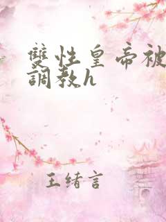 双性皇帝被大臣调教h