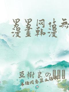 男男网站无删减漫画韩漫