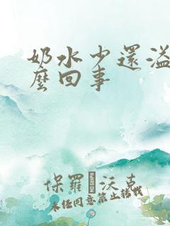 奶水少还溢奶怎么回事