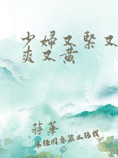 少妇又紧又色又爽又黄