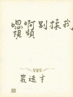 嗯啊别揉我奶头视频