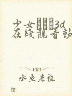 少女たちよ3d在线观看动漫第四集