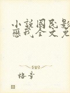 小说国民影帝暗恋我全文免费阅读