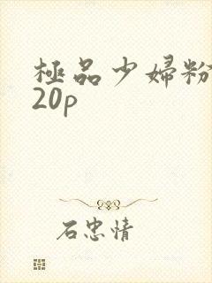 极品少妇粉嫩小20p