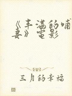 《丰满的哺乳人妻》电影