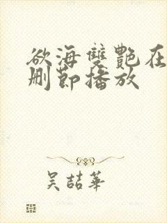 欲海双艳在线未删节播放