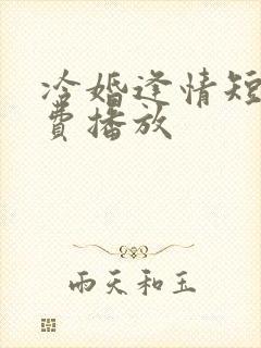 冷婚逢情短剧免费播放