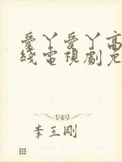 爱丫爱丫高清在线电视剧免费观看