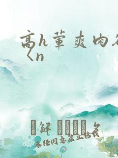 高h荤爽肉欲文〈n