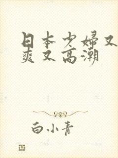 日本少妇又色又爽又高潮