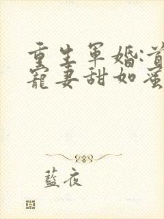 重生军婚:首长宠妻甜如蜜