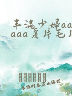 丰满少妇aaaaaa爰片毛片
