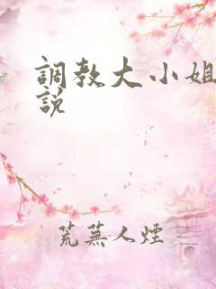 调教大小姐h小说