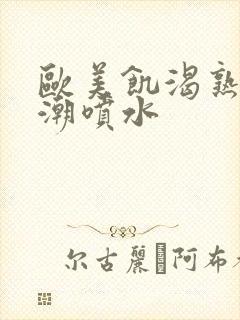 欧美饥渴熟妇高潮喷水