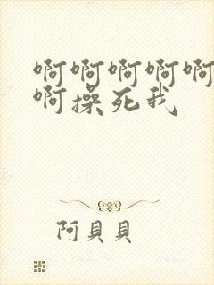 啊啊啊啊啊啊啊啊操死我