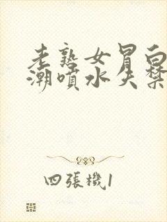 老熟女冒白浆高潮喷水失禁