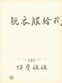 脱衣服给我揉胸