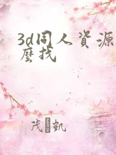 3d同人资源怎么找